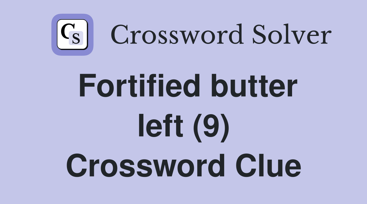 Fortified butter left (9) Crossword Clue Answers Crossword Solver